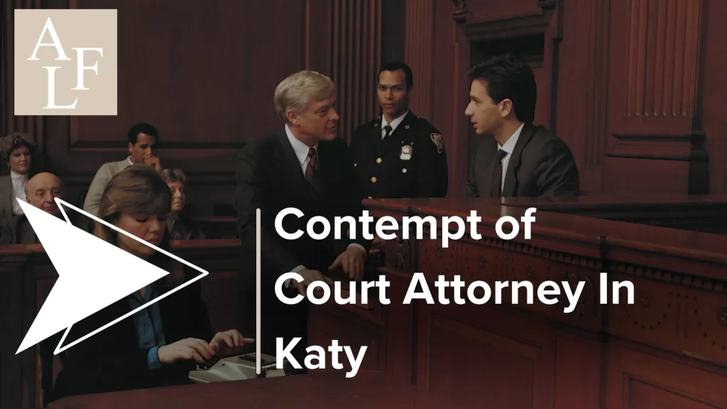 Katy Contempt of Court Attorneys, Violation of Court Order Lawyer