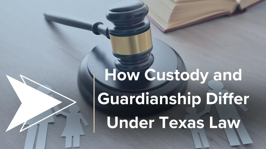 How Custody and Guardianship Differ Under Texas Law Image