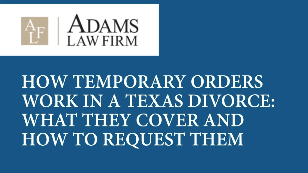 How Temporary Orders Work in a Texas Divorce_ What They Cover and How to Request Them