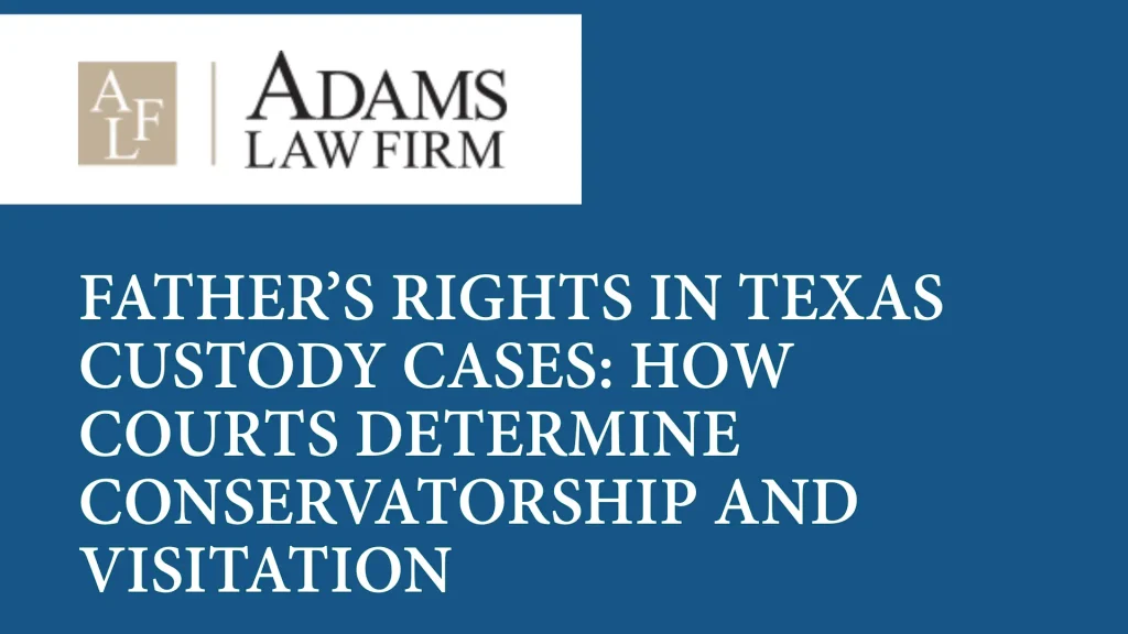 Father’s Rights in Texas Custody Cases_ How Courts Determine Conservatorship and Visitation