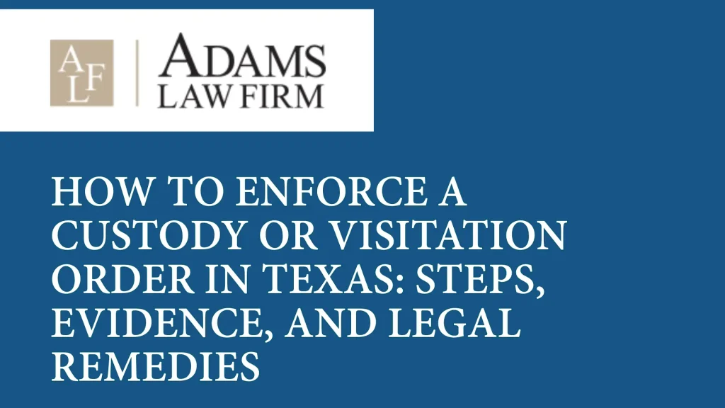 How to Enforce a Custody or Visitation Order in Texas_ Steps, Evidence, and Legal Remedies